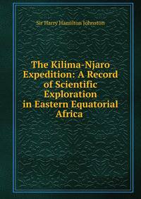 The Kilima-Njaro Expedition: A Record of Scientific Exploration in Eastern Equatorial Africa .