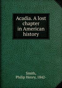 Acadia. A lost chapter in American history