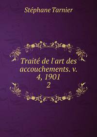 Trait? de l'art des accouchements. v. 4, 1901