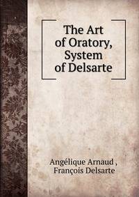 The Art of Oratory, System of Delsarte