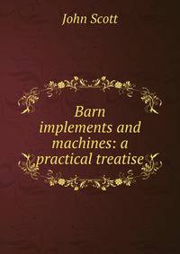 Barn implements and machines: a practical treatise