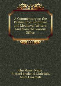 A Commentary on the Psalms from Primitive and Medi?val Writers: And from the Various Office .