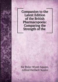 Companion to the Latest Edition of the British Pharmacopoeia: Comparing the Strength of the .