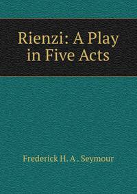 Rienzi: A Play in Five Acts
