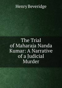 The Trial of Maharaja Nanda Kumar: A Narrative of a Judicial Murder
