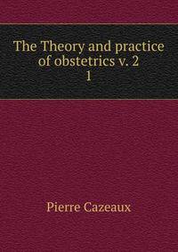 The Theory and practice of obstetrics v. 2. 1