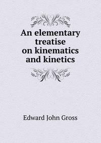 An elementary treatise on kinematics and kinetics