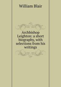Archbishop Leighton: a short biography, with selections from his writings