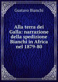 Alla terra dei Galla: narrazione della spedizione Bianchi in Africa nel 1879-80