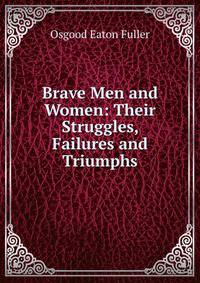 Brave Men and Women: Their Struggles, Failures and Triumphs