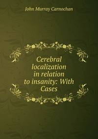 Cerebral localization in relation to insanity: With Cases