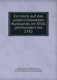 Ein blick auf das unterrichtswesen Russlands im XVIII jahrhundert bis 1782