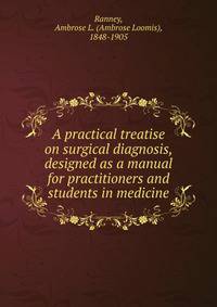 A practical treatise on surgical diagnosis, designed as a manual for practitioners and students in medicine