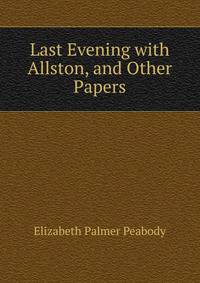 Last Evening with Allston, and Other Papers