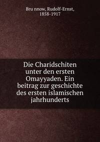 Die Charidschiten unter den ersten Omayyaden. Ein beitrag zur geschichte des ersten islamischen jahrhunderts