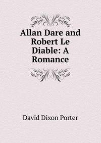 Allan Dare and Robert Le Diable: A Romance