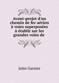 Avant-projet d'un chemin de fer a?rien ? voies superpos?es ? ?tablir sur les grandes voies de .
