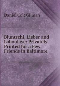 Bluntschi, Lieber and Laboulaye: Privately Printed for a Few Friends in Baltimore