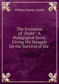 The Evolution of "Dodd": A Pedagogical Story, Giving His Struggle for the Survival of the .