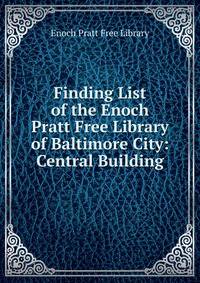 Finding List of the Enoch Pratt Free Library of Baltimore City: Central Building