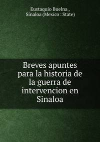 Breves apuntes para la historia de la guerra de intervencion en Sinaloa