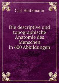 Die descriptive und topographische Anatomie des Menschen in 600 Abbildungen