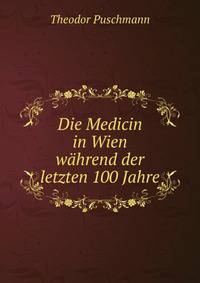 Die Medicin in Wien wahrend der letzten 100 Jahre