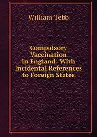 Compulsory Vaccination in England: With Incidental References to Foreign States