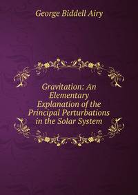 Gravitation: An Elementary Explanation of the Principal Perturbations in the Solar System
