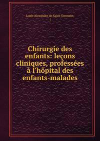 Chirurgie des enfants: le?ons cliniques, profess?es ? l'h?pital des enfants-malades