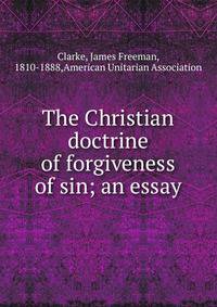 The Christian doctrine of forgiveness of sin; an essay