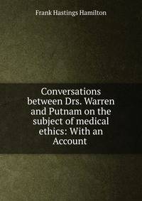 Conversations between Drs. Warren and Putnam on the subject of medical ethics: With an Account .