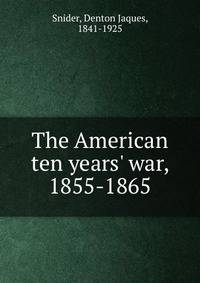 The American ten years' war, 1855-1865