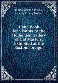 Hand Book for Visitors to the Hollenden Gallery of Old Masters: Exhibited at the Boston Foreign .