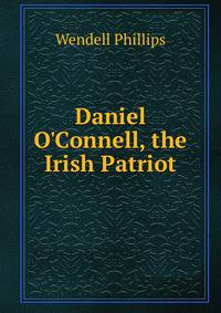 Daniel O'Connell, the Irish Patriot
