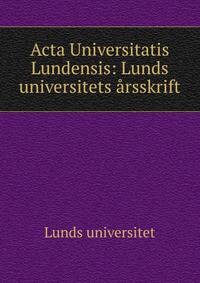 Acta Universitatis Lundensis: Lunds universitets ?rsskrift