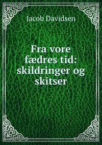 Fra vore f?dres tid: skildringer og skitser