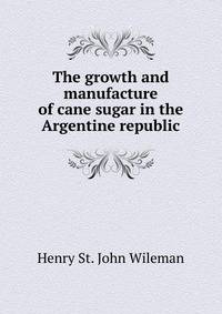 The growth and manufacture of cane sugar in the Argentine republic