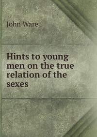 Hints to young men on the true relation of the sexes