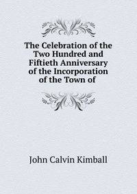 The Celebration of the Two Hundred and Fiftieth Anniversary of the Incorporation of the Town of .