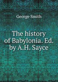 The history of Babylonia. Ed. by A.H. Sayce