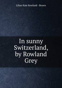 In sunny Switzerland, by Rowland Grey