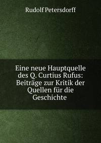 Eine neue Hauptquelle des Q. Curtius Rufus: Beitr?ge zur Kritik der Quellen f?r die Geschichte .