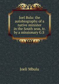 Joel Bulu: the autobiography of a native minister in the South seas, tr. by a missionary G.S .