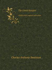 The Greek liturgies. Chiefly from original authorities