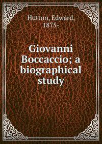 Giovanni Boccaccio; a biographical study