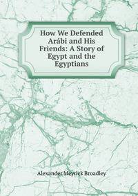 How We Defended Ar?bi and His Friends: A Story of Egypt and the Egyptians