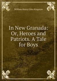 In New Granada: Or, Heroes and Patriots. A Tale for Boys