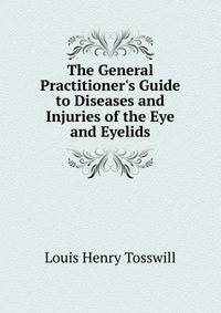 The General Practitioner's Guide to Diseases and Injuries of the Eye and Eyelids