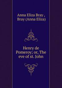 Henry de Pomeroy; or, The eve of st. John